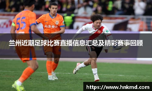 兰州近期足球比赛直播信息汇总及精彩赛事回顾