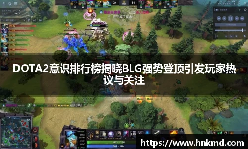 DOTA2意识排行榜揭晓BLG强势登顶引发玩家热议与关注