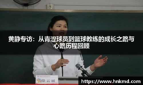 黄静专访：从青涩球员到篮球教练的成长之路与心路历程回顾