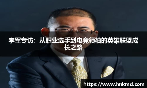 李军专访：从职业选手到电竞领袖的英雄联盟成长之路