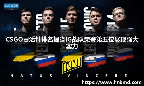 CSGO灵活性排名揭晓IG战队荣登第五位展现强大实力
