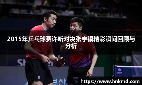 2015年乒乓球赛许昕对决张宇镇精彩瞬间回顾与分析