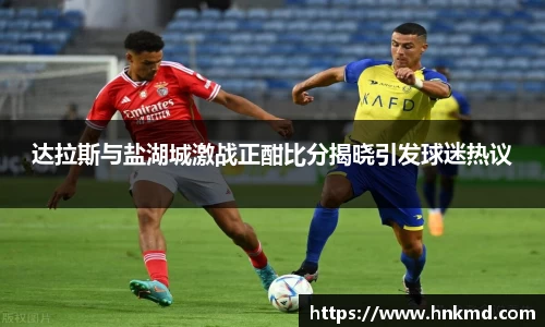 达拉斯与盐湖城激战正酣比分揭晓引发球迷热议