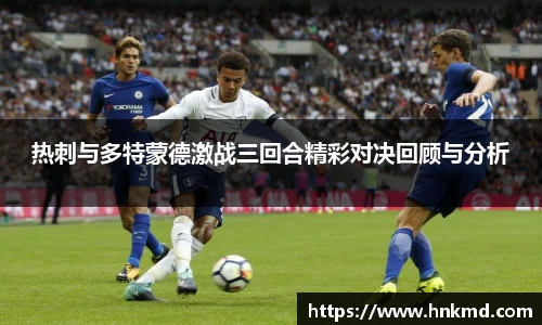 热刺与多特蒙德激战三回合精彩对决回顾与分析