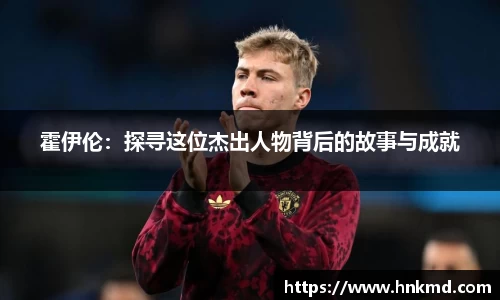 霍伊伦：探寻这位杰出人物背后的故事与成就