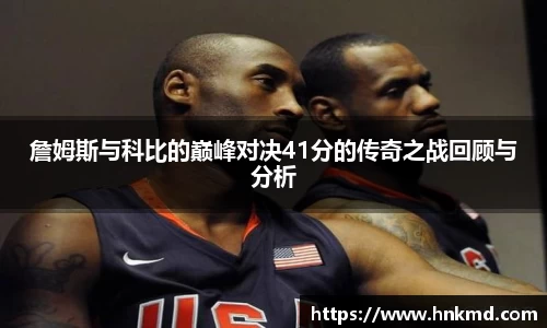 詹姆斯与科比的巅峰对决41分的传奇之战回顾与分析