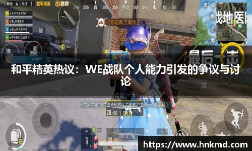 和平精英热议：WE战队个人能力引发的争议与讨论