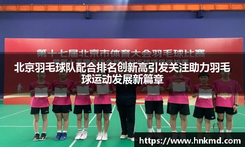 北京羽毛球队配合排名创新高引发关注助力羽毛球运动发展新篇章