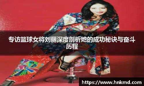 专访篮球女将刘丽深度剖析她的成功秘诀与奋斗历程